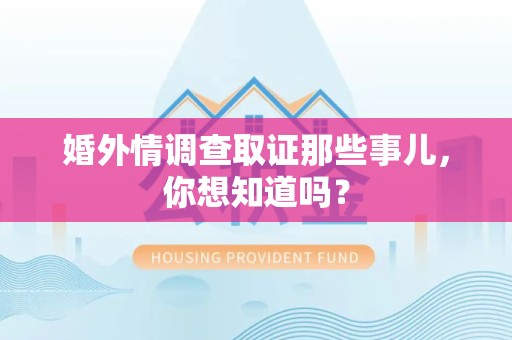 上栗婚外情调查取证那些事儿，你想知道吗？