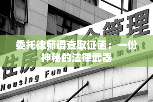 上栗委托律师调查取证函：一份神秘的法律武器