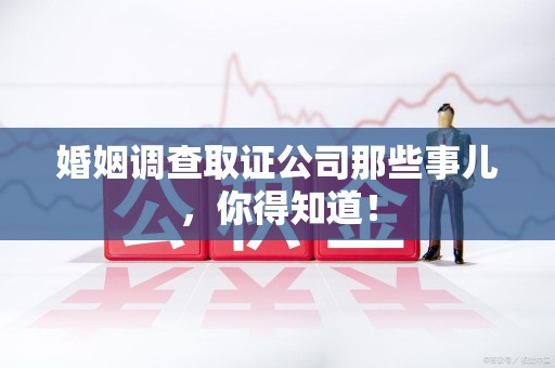 上栗婚姻调查取证公司那些事儿，你得知道！
