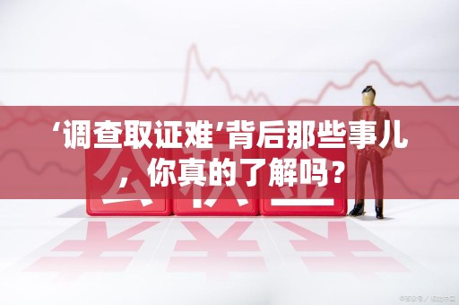 上栗‘调查取证难’背后那些事儿，你真的了解吗？