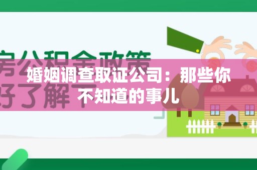 上栗婚姻调查取证公司：那些你不知道的事儿