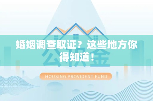 上栗婚姻调查取证?这些地方你得知道! 上栗婚姻调查取证?这些地方你得知道!