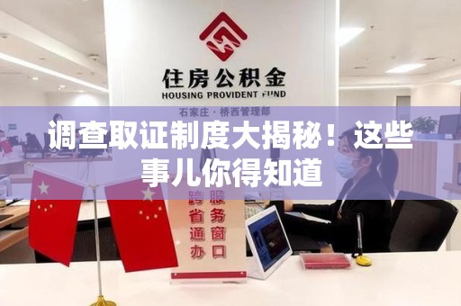 上栗调查取证制度大揭秘！这些事儿你得知道
