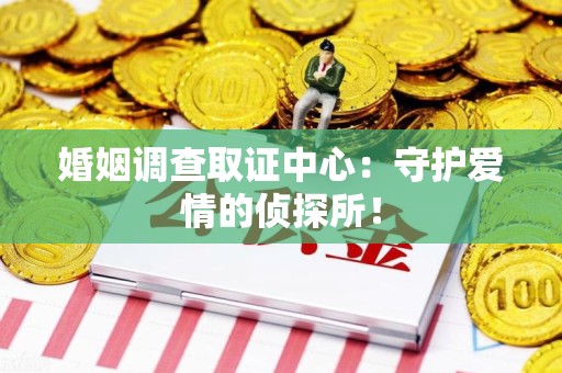 上栗婚姻调查取证中心：守护爱情的侦探所！