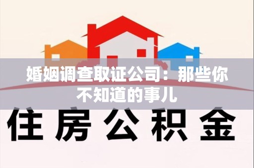 上栗婚姻调查取证公司：那些你不知道的事儿