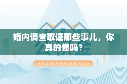 上栗婚内调查取证那些事儿，你真的懂吗？