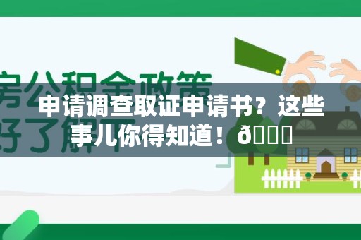 上栗申请调查取证申请书？这些事儿你得知道！😎