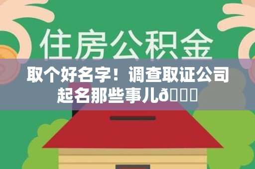 上栗取个好名字！调查取证公司起名那些事儿😎