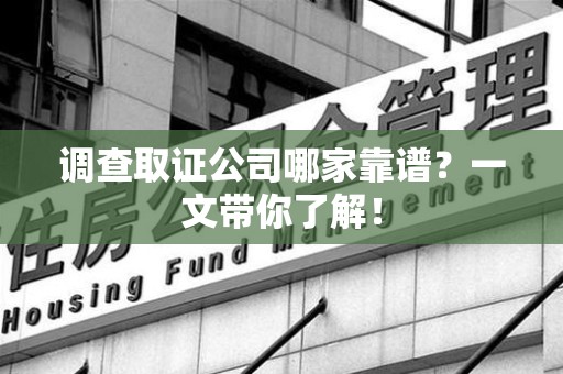 上栗调查取证公司哪家靠谱？一文带你了解！