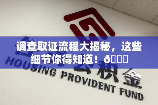 上栗调查取证流程大揭秘，这些细节你得知道！😎