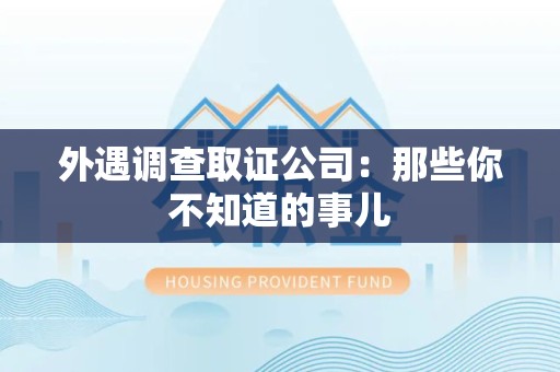 上栗外遇调查取证公司：那些你不知道的事儿