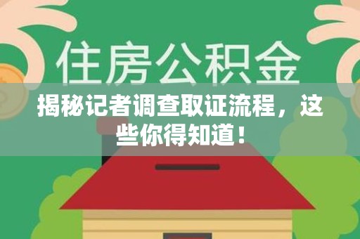 上栗揭秘记者调查取证流程，这些你得知道！