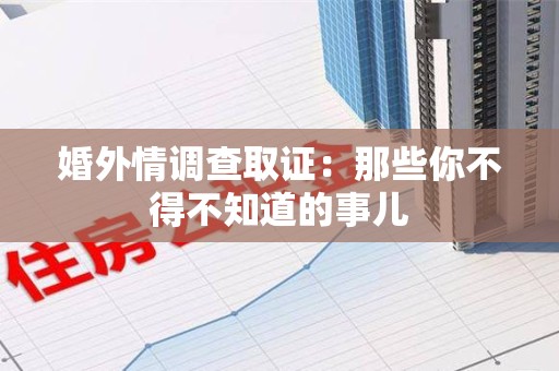 上栗婚外情调查取证：那些你不得不知道的事儿