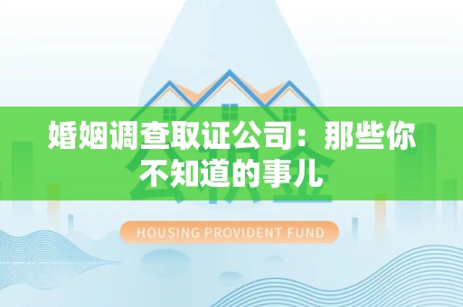 上栗婚姻调查取证公司：那些你不知道的事儿