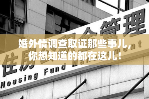 上栗婚外情调查取证那些事儿，你想知道的都在这儿！