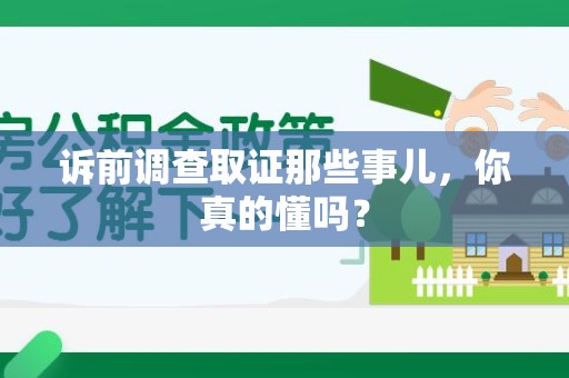 上栗诉前调查取证那些事儿,你真的懂吗? 上栗诉前调查取证那些事儿,你真的懂吗?