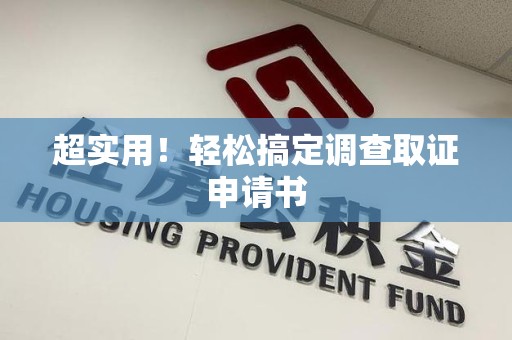 上栗超实用！轻松搞定调查取证申请书