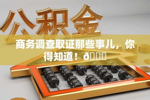 上栗商务调查取证那些事儿，你得知道！😎
