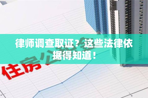 上栗律师调查取证？这些法律依据得知道！