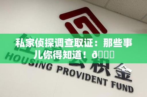 上栗私家侦探调查取证：那些事儿你得知道！😎