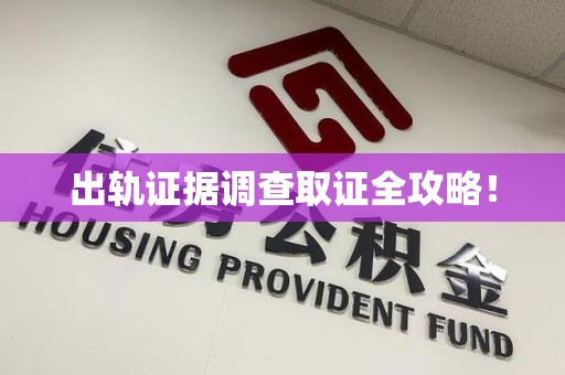 上栗出轨证据调查取证全攻略！