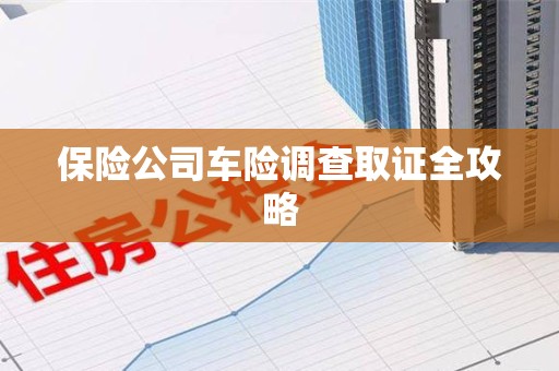 上栗保险公司车险调查取证全攻略
