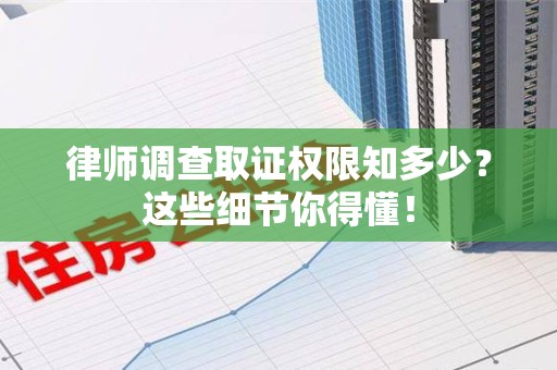 上栗律师调查取证权限知多少？这些细节你得懂！