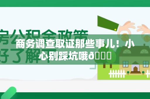 上栗商务调查取证那些事儿！小心别踩坑哦😉