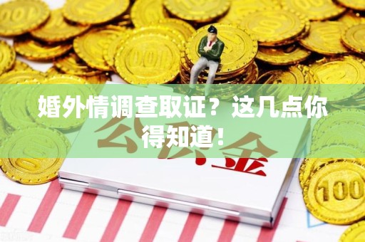 上栗婚外情调查取证？这几点你得知道！