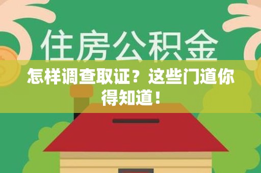 上栗怎样调查取证？这些门道你得知道！