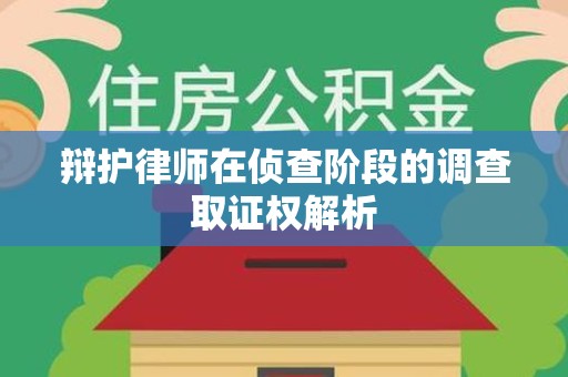 上栗辩护律师在侦查阶段的调查取证权解析