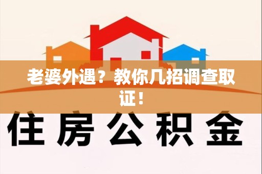 上栗老婆外遇？教你几招调查取证！