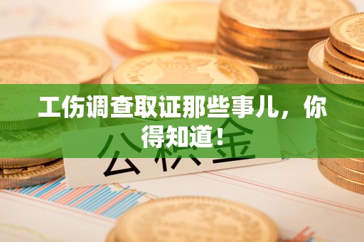 上栗工伤调查取证那些事儿，你得知道！