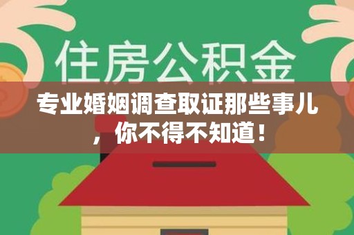 上栗专业婚姻调查取证那些事儿，你不得不知道！