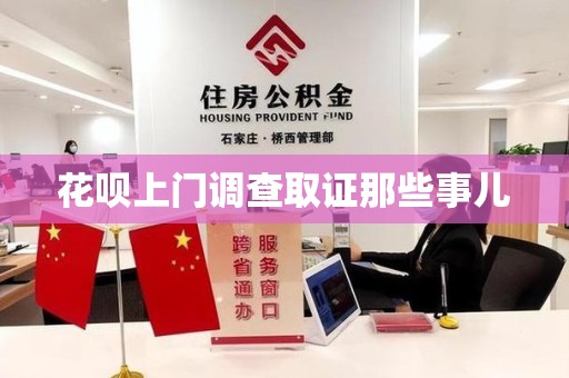 上栗花呗上门调查取证那些事儿
