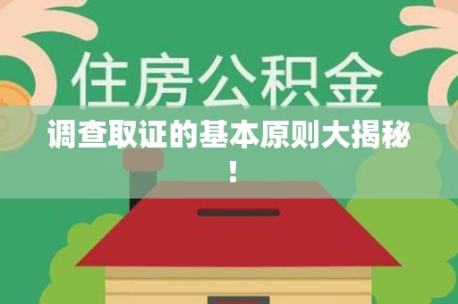 上栗调查取证的基本原则大揭秘！