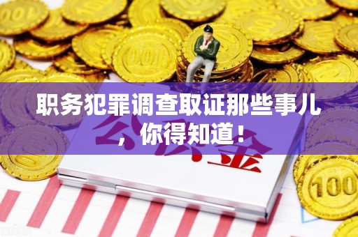 上栗职务犯罪调查取证那些事儿，你得知道！