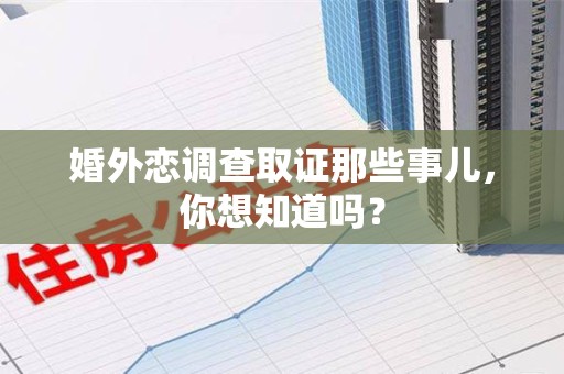 上栗婚外恋调查取证那些事儿，你想知道吗？