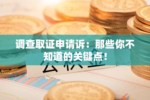 上栗调查取证申请诉：那些你不知道的关键点！