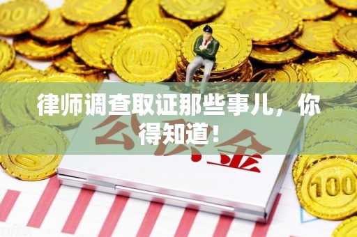 上栗律师调查取证那些事儿，你得知道！