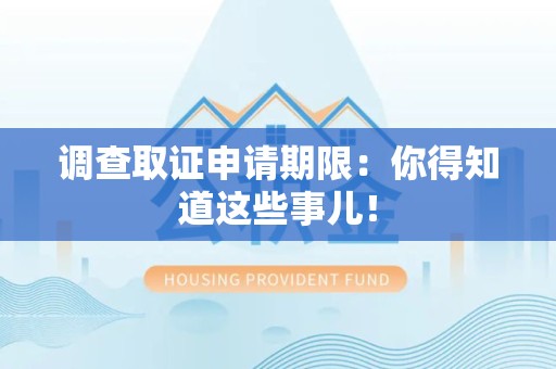 上栗调查取证申请期限：你得知道这些事儿！