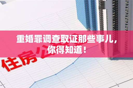 上栗重婚罪调查取证那些事儿，你得知道！