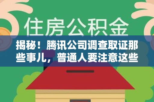 上栗揭秘！腾讯公司调查取证那些事儿，普通人要注意这些细节