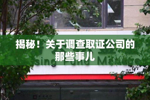 上栗揭秘！关于调查取证公司的那些事儿
